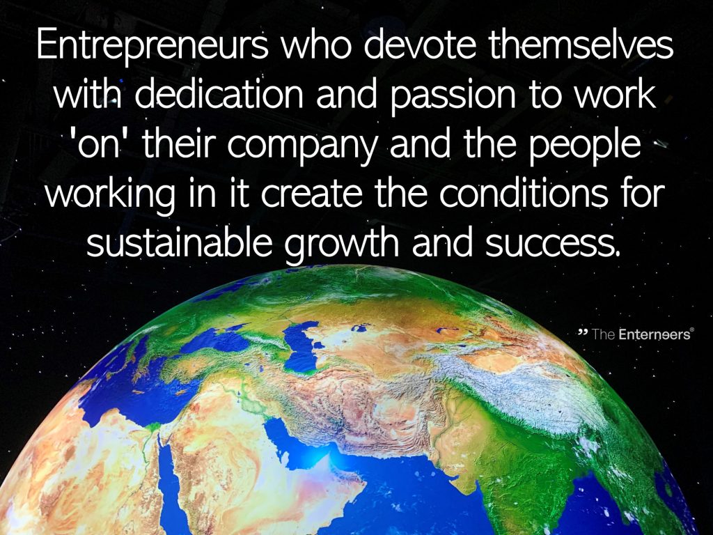 quote: Entrepreneurs who devote themselves with dedication and passion to work 'on' their company and the people working in it create the conditions for sustainable growth and success.
